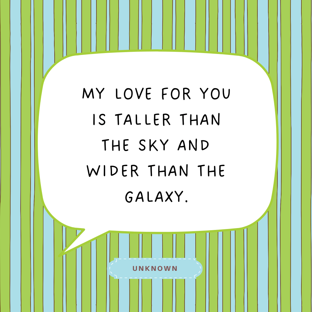 "My love for you is taller than the sky and wider than the galaxy."