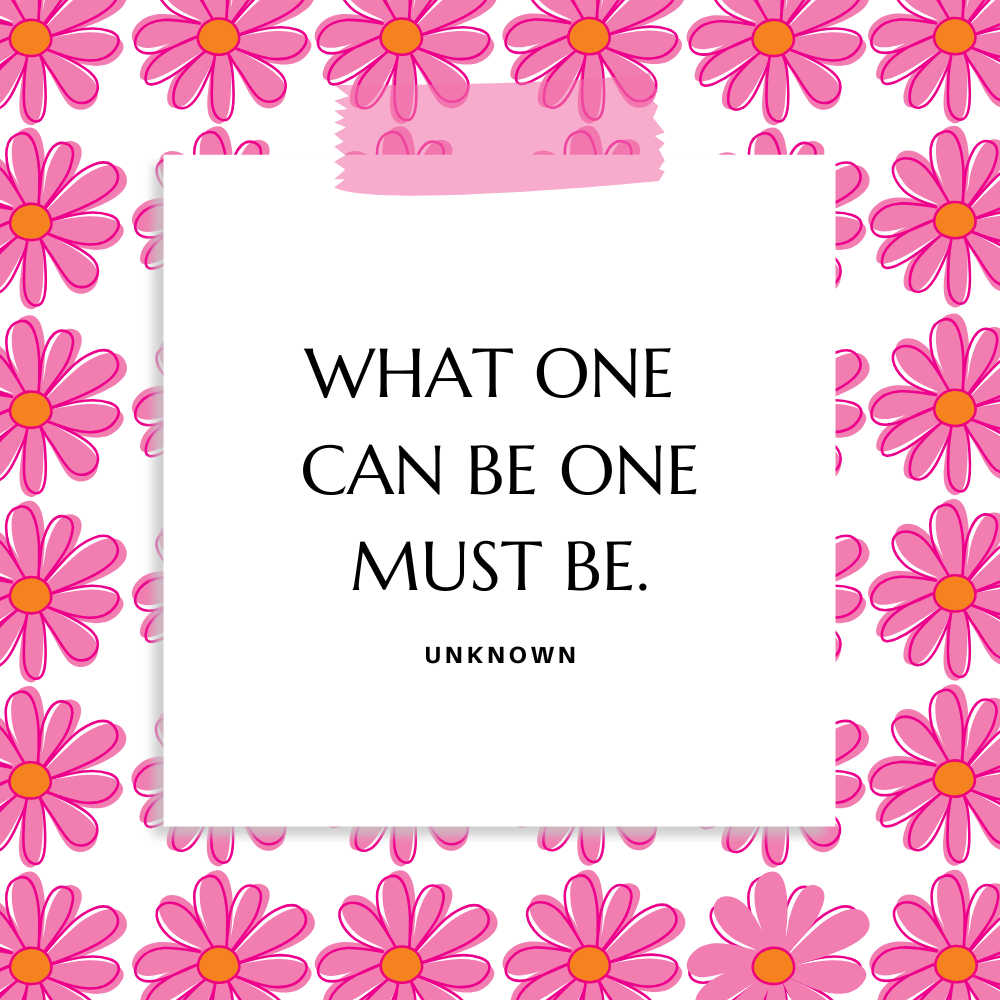 ”What one can be one must be.”