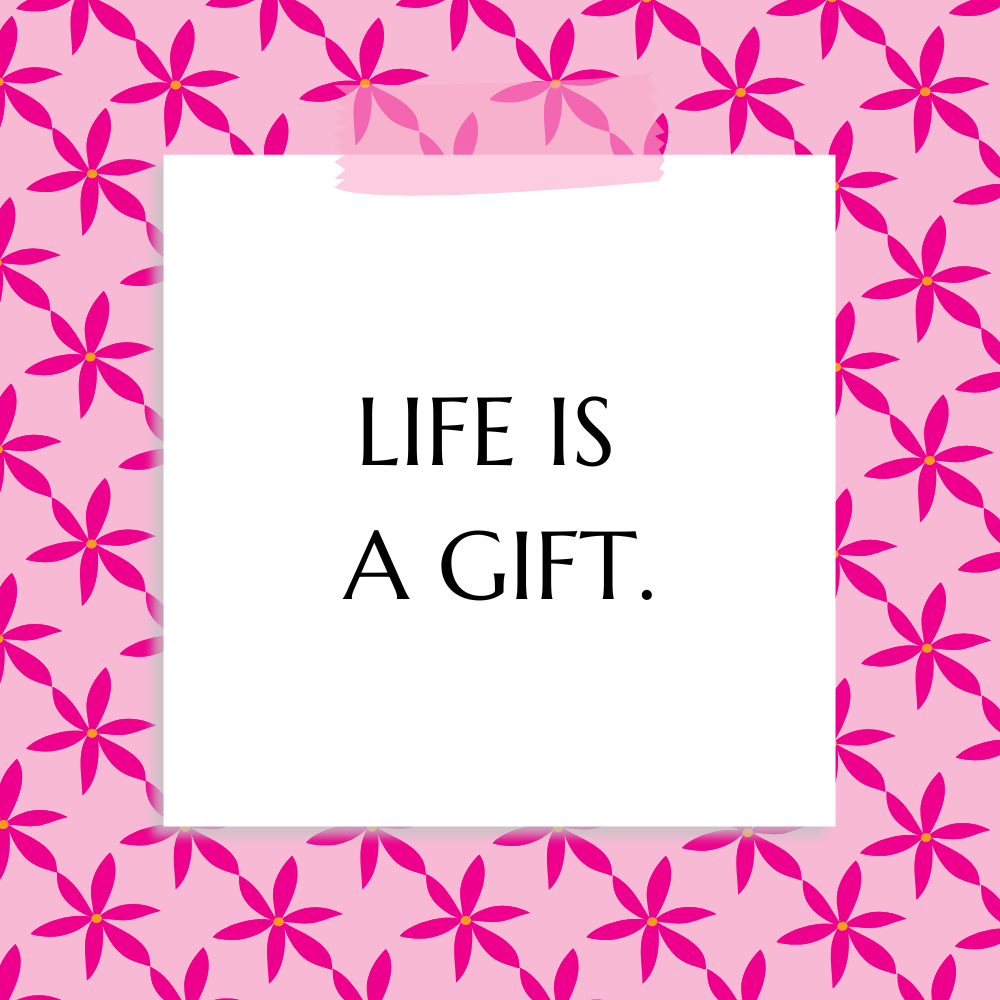 “Life is a gift.”