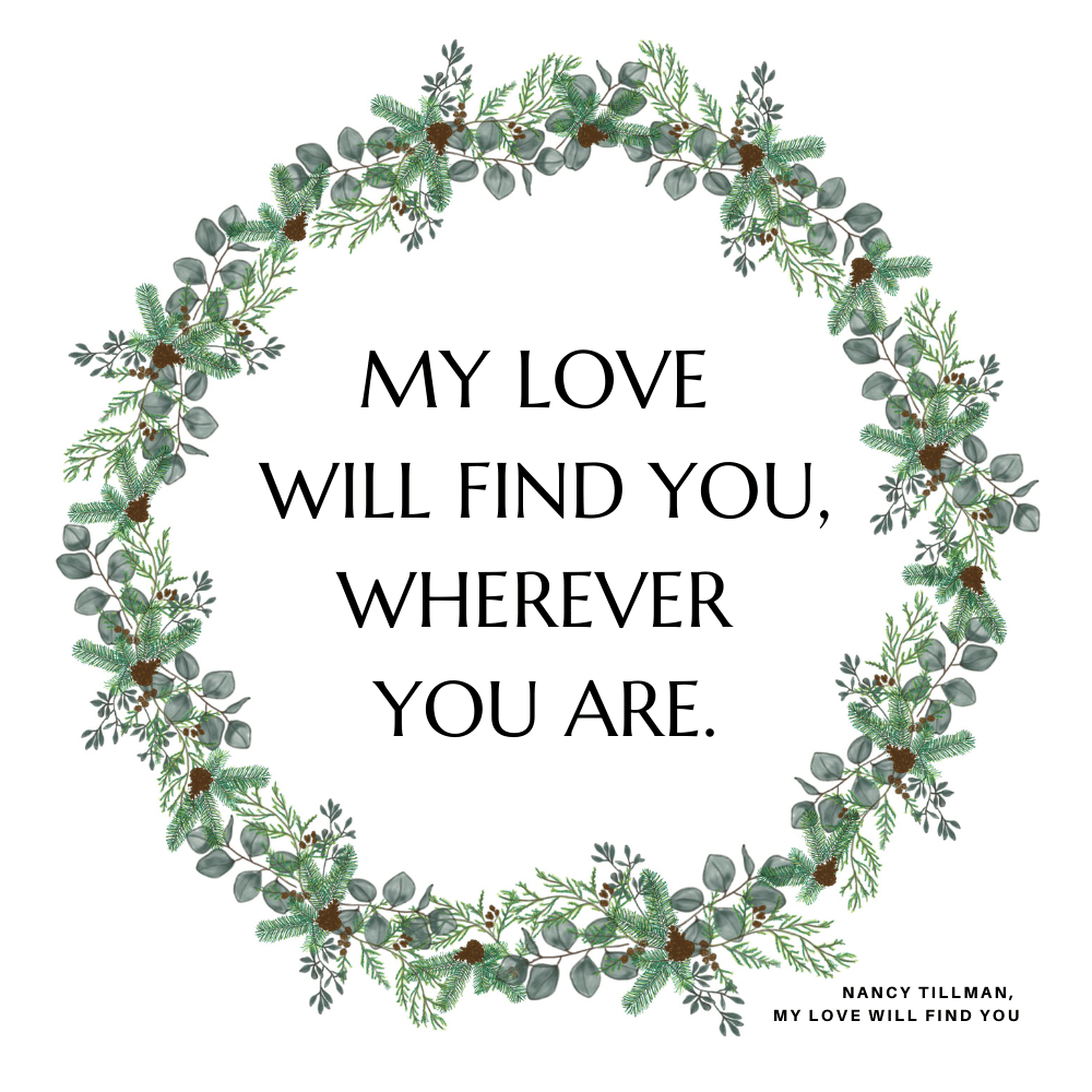 "My love will find you, wherever you are." Nancy Tillman, My Love Will Find You
