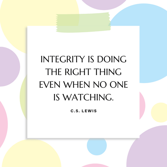 “Integrity is doing the right thing even when no one is watching” C.S. Lewis