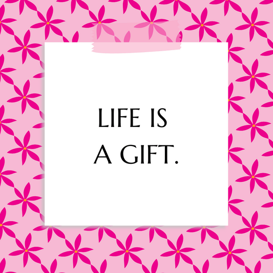 “Life is a gift.”
